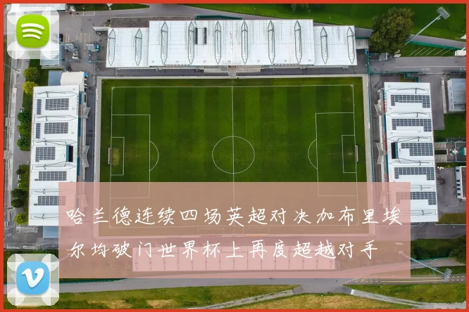 哈兰德连续四场英超对决加布里埃尔均破门世界杯上再度超越对手